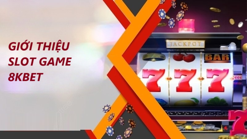 Giới thiệu về slot game 8Kbet