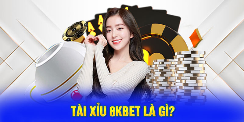 Giới thiệu game tài xỉu 8Kbet